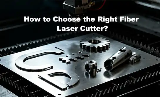 How to Choose the Right Fiber Laser Cutter?
